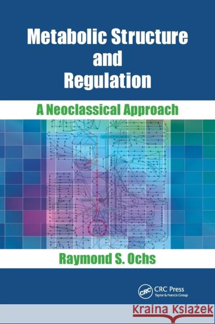 Metabolic Structure and Regulation: A Neoclassical Approach Raymond S. Ochs 9780367503000 CRC Press - książka