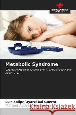 Metabolic Syndrome Luis Felipe Oyarzabal Guerra Manuel Acosta Hernandez  9786205979761 Our Knowledge Publishing - książka