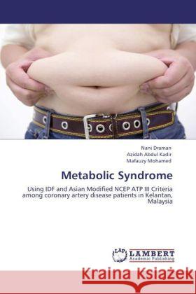 Metabolic Syndrome : Using IDF and Asian Modified NCEP ATP III Criteria among coronary artery disease patients in Kelantan, Malaysia Draman, Nani; Abdul Kadir, Azidah; Mohamed, Mafauzy 9783846546437 LAP Lambert Academic Publishing - książka
