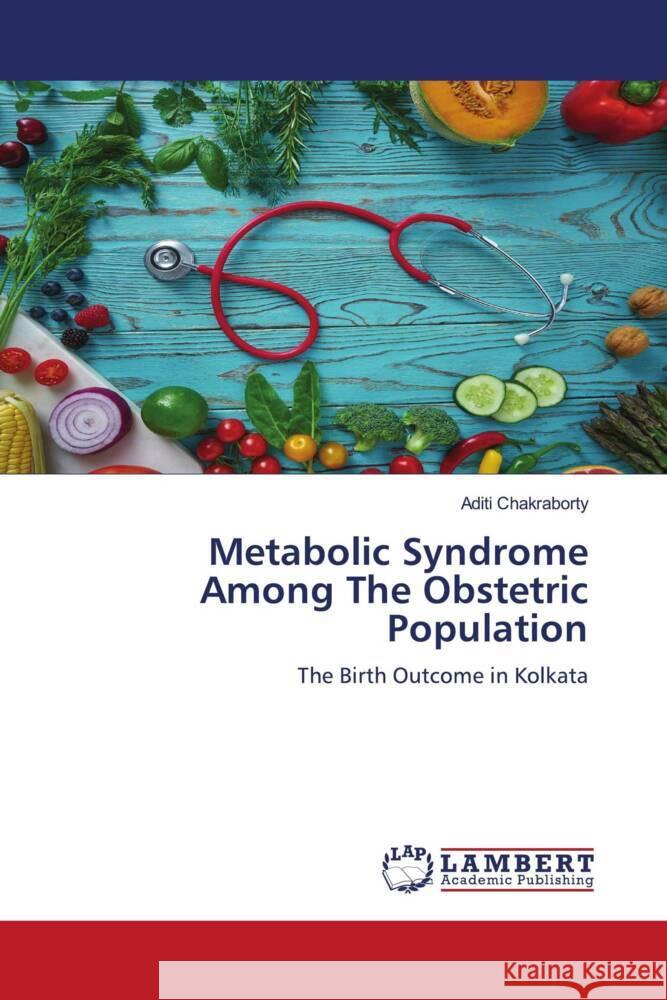 Metabolic Syndrome Among The Obstetric Population Chakraborty, Aditi 9786204209050 LAP Lambert Academic Publishing - książka