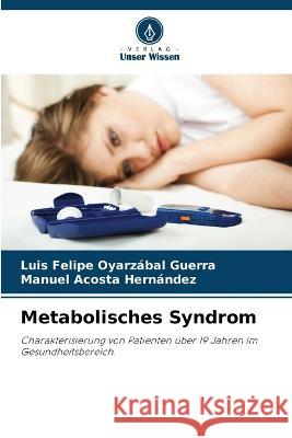 Metabolisches Syndrom Luis Felipe Oyarzabal Guerra Manuel Acosta Hernandez  9786205979754 Verlag Unser Wissen - książka