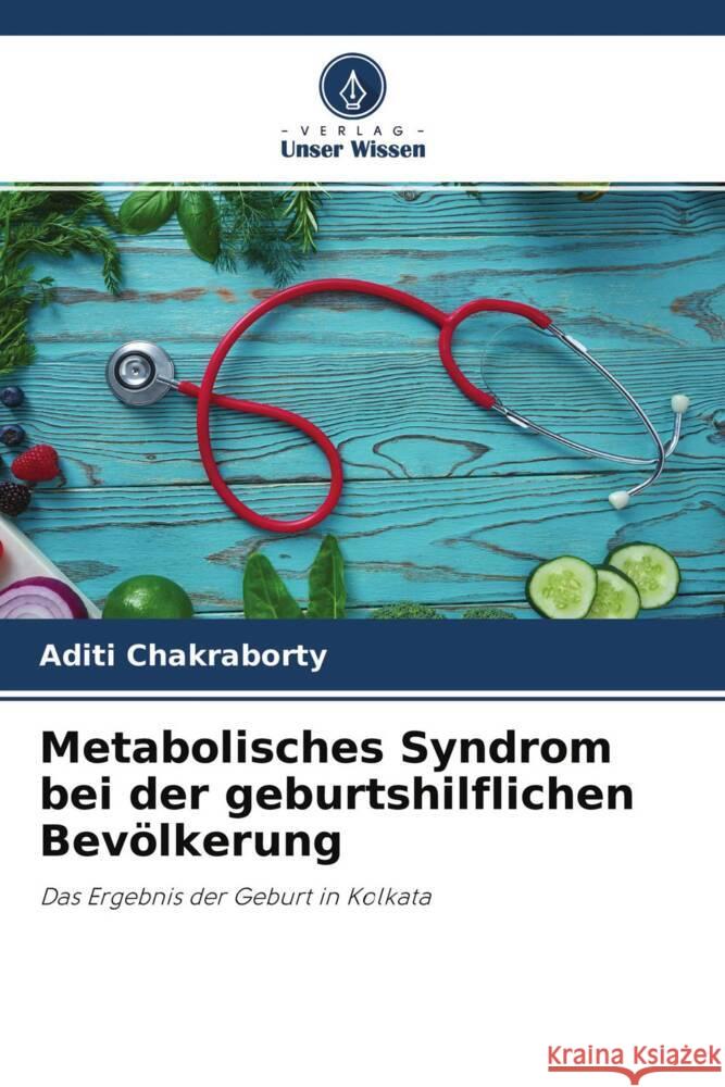 Metabolisches Syndrom bei der geburtshilflichen Bevölkerung Chakraborty, Aditi 9786204234229 Verlag Unser Wissen - książka