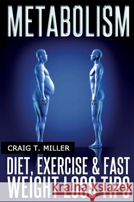 Metabolism: Diet, Exercise & Fast Weight Loss Tips Craig T. Miller 9781497354968 Createspace - książka