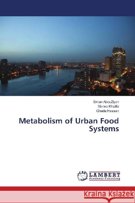 Metabolism of Urban Food Systems AbouZiyan, Eman; Khalifa, Marwa; Hassan, Ghada 9783659706721 LAP Lambert Academic Publishing - książka