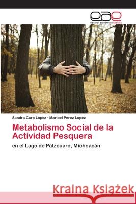 Metabolismo Social de la Actividad Pesquera Caro López, Sandra 9786202255776 Editorial Académica Española - książka