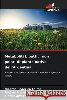 Metaboliti bioattivi non polari di piante native dell'Argentina Ricardo Federico Laime Andrea Mabel Sosa Elena Cartagena 9786205396247 Edizioni Sapienza - książka