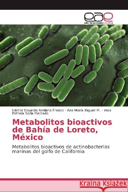 Metabolitos bioactivos de Bahía de Loreto, México : Metabolitos bioactivos de actinobacterias marinas del golfo de California Arellano Franco, Héctor Eduardo; Iñiguez M., Ana María; Soria Mercado, Irma Esthela 9786202245623 Editorial Académica Española - książka