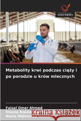 Metabolity krwi podczas ciazy i po porodzie u krów mlecznych Omer Ahmed, Faisal, Esameldin Mohammed, Shema, Mohmmed Hassam, Nahla 9786209020315 Wydawnictwo Nasza Wiedza - książka