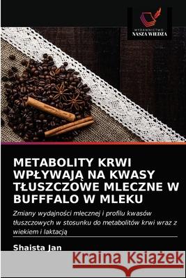 Metabolity Krwi WplywajĄ Na Kwasy Tluszczowe Mleczne W Bufffalo W Mleku Jan, Shaista 9786203175271 Wydawnictwo Nasza Wiedza - książka