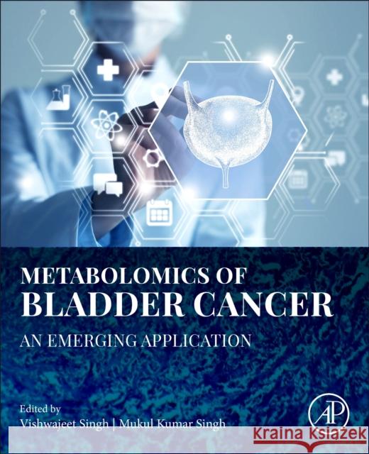 Metabolomics of Bladder Cancer: An Emerging Application Vishwajeet Singh Mukul Kumar Singh 9780443238819 Academic Press - książka