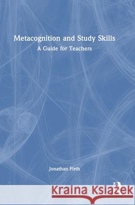 Metacognition and Study Skills: A Guide for Teachers Jonathan Firth 9781032480169 Routledge - książka