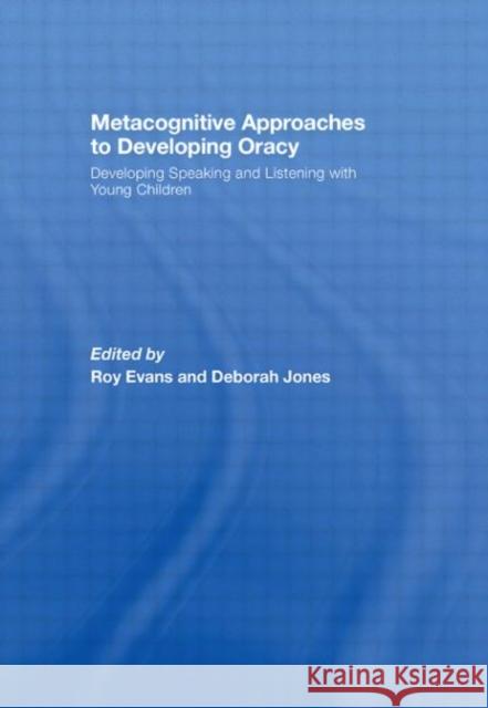 Metacognitive Approaches to Developing Oracy : Developing Speaking and Listening with Young Children Roy Evans Deborah Jones Roy Evans 9780415447669 Taylor & Francis - książka