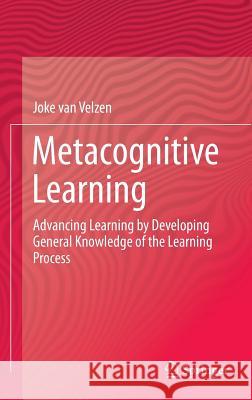 Metacognitive Learning: Advancing Learning by Developing General Knowledge of the Learning Process Van Velzen, Joke 9783319244310 Springer - książka