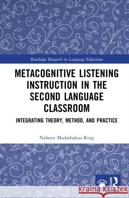 Metacognitive Listening Instruction in the Second Language Classroom: Integrating Theory, Method, and Practice Naheen (University of Tsukuba, Japan) Madarbakus-Ring 9781032478760 Routledge - książka