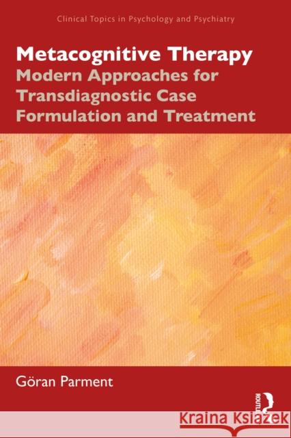 Metacognitive Therapy: Modern Approaches for Transdiagnostic Case Formulation and Treatment Goran (Private practice, Stockholm, Sweden) Parment 9781032981130 Routledge - książka