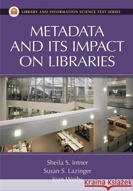 Metadata and Its Impact on Libraries Sheila S. Intner Susan S. Lazinger Jean Weihs 9781591581451 Libraries Unlimited - książka