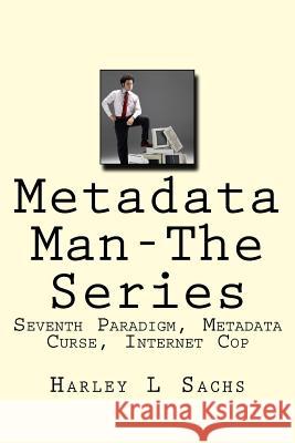 Metadata Man-The Series: Seventh Paradigm, Metadata Curse, Internet Cop Harley L. Sachs 9781939381309 Idevco Intellectual Properties, Fhe Idea Deve - książka