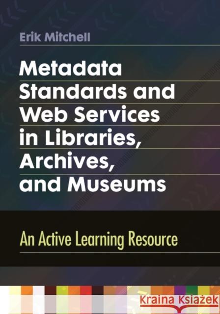 Metadata Standards and Web Services in Libraries, Archives, and Museums: An Active Learning Resource Mitchell, Erik 9781610694490 Libraries Unlimited - książka