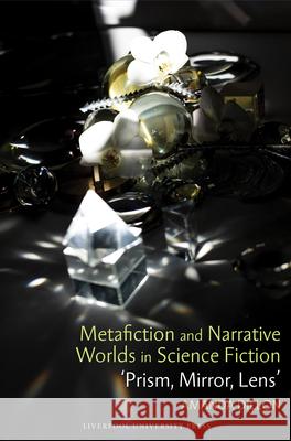 Metafiction and Narrative Worlds in Science Fiction: 'Prism, Mirror, Lens' Amanda Dillon 9781836244868 Liverpool University Press - książka
