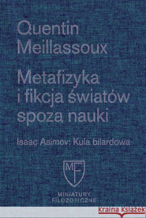 Metafizyka i fikcja światów spoza nauki Meillassoux Quentin 9788365787347 Fundacja Augusta hr. Cieszkowskiego - książka