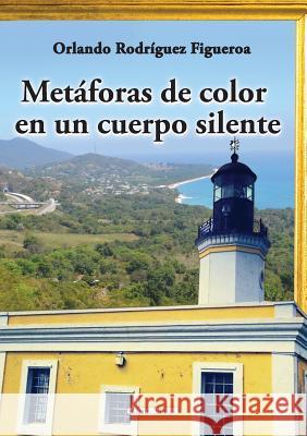 Metaforas de Color En Un Cuerpo Silente Orlando Rodrigue 9789876800846 Deauno.com - książka