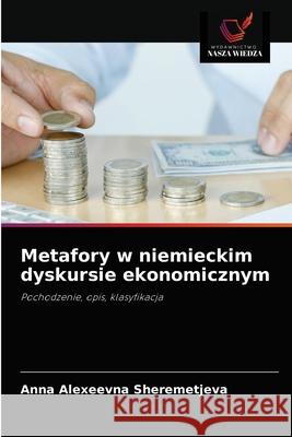 Metafory w niemieckim dyskursie ekonomicznym Anna Alexeevna Sheremetjeva 9786203492835 Wydawnictwo Nasza Wiedza - książka