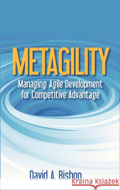 Metagility: Managing Agile Development for Competitive Advantage David A. Bishop 9781604271553 J. Ross Publishing - książka