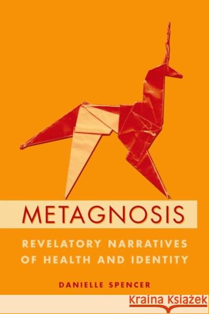 Metagnosis: Revelatory Narratives of Health and Identity Spencer, Danielle 9780197510766 Oxford University Press, USA - książka