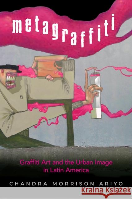 Metagraffiti: Graffiti Art and the Urban Image in Latin America Chandra Morrison Ariyo 9781978834408 Rutgers University Press - książka