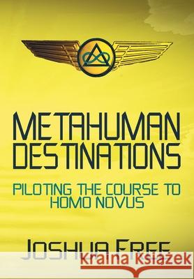 Metahuman Destinations: Piloting the Course to Homo Novus Joshua Free David Zibert 9780578766096 Joshua Free - książka