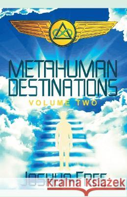 Metahuman Destinations (Volume Two): The Universe & Mind-Body Connection Joshua Free   9781961509092 Joshua Free - książka