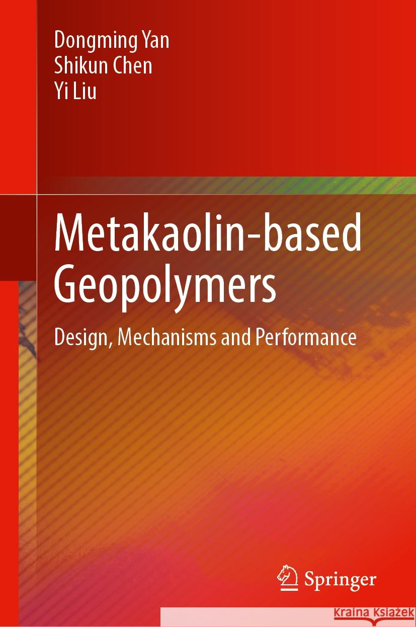 Metakaolin-Based Geopolymers: Design, Mechanisms and Performance Dongming Yan Shikun Chen Yi Liu 9789819706518 Springer - książka