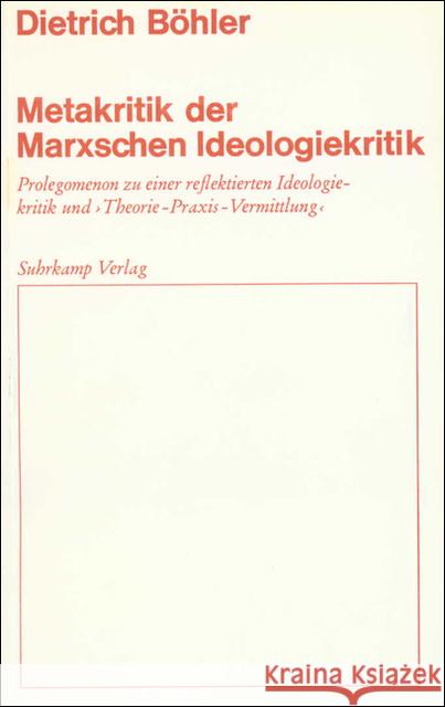 Metakritik der Marxschen Ideologiekritik : Prolegomenon zu einer reflektierten Ideologiekritik und 'Theorie-Praxis-Vermittlung' Böhler, Dietrich   9783518572115 Suhrkamp - książka