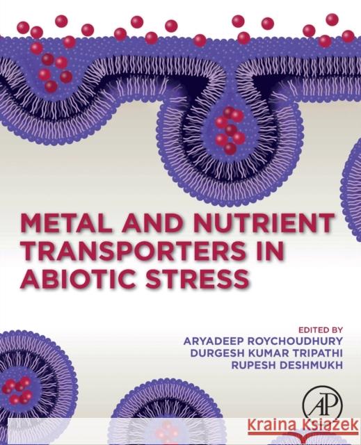 Metal and Nutrient Transporters in Abiotic Stress Roychoudhury, Aryadeep 9780128179550 Academic Press - książka