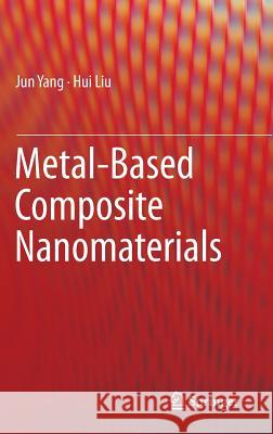 Metal-Based Composite Nanomaterials Jun Yang Hui Liu 9783319122199 Springer - książka