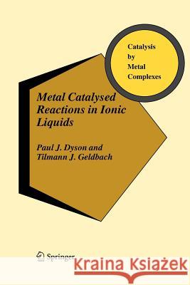 Metal Catalysed Reactions in Ionic Liquids Paul J. Dyson Tilmann J. Geldbach 9789048169962 Not Avail - książka