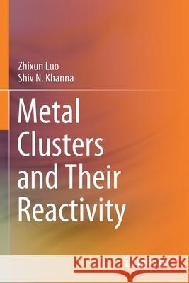 Metal Clusters and Their Reactivity Zhixun Luo, Shiv N. Khanna 9789811597060 Springer Singapore - książka