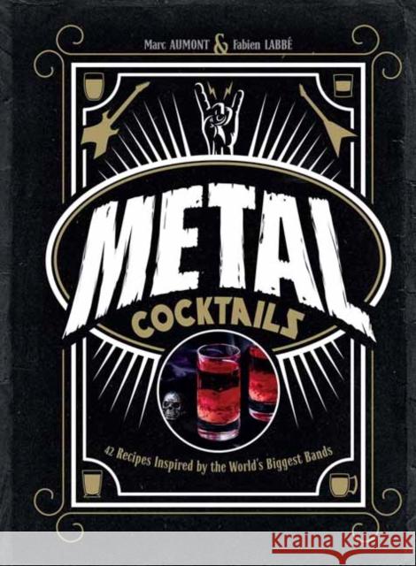 Metal Cocktails: 42 Recipes Inspired by the World's Biggest Bands Fabien Labbe 9798886633863 Insight Editions - książka
