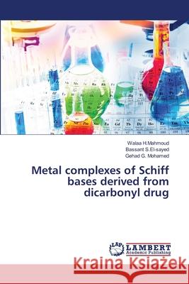 Metal complexes of Schiff bases derived from dicarbonyl drug H.Mahmoud, Walaa; S.El-sayed, Bassant; Mohamed, Gehad G. 9786139837267 LAP Lambert Academic Publishing - książka