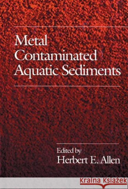 Metal Contaminated Aquatic Sediments Herbert E. Allen 9781575040103 CRC Press - książka