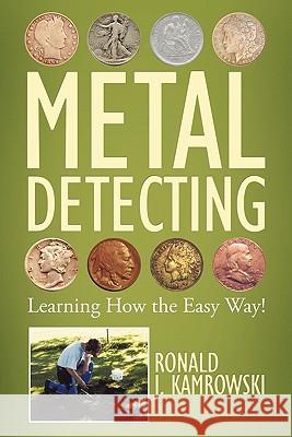 Metal Detecting - Learning How the Easy Way! Kamrowski, Ronald J. 9781456742188 Authorhouse - książka