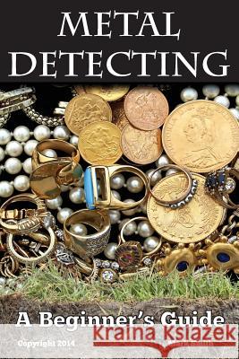 Metal Detecting: A Beginner's Guide: to Mastering the Greatest Hobby In the World Smith, Mark 9781494964412 Createspace - książka