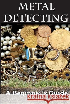 Metal Detecting: A Beginner's Guide: to Mastering the Greatest Hobby In the World LARGE PRINT EDITION Smith, Mark 9781500827274 Createspace - książka