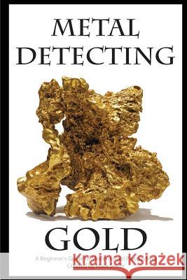 Metal Detecting Gold: A Beginner's Guide to Modern Gold Prospecting Mark D. Smith Mark D. Smith Mark D. Smith 9781512155976 Createspace - książka