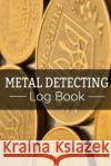 Metal Detecting Log Book: Keep Track of your Metal Detecting Statistics & Improve your Skills Gift for Metal Detectorist and Coin Whisperer Log Books, Metal Detecting 9781073374779 Independently Published