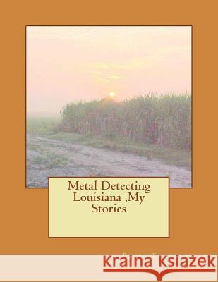 Metal Detecting Louisiana, My Stories MR Brent Thompson 9781496055866 Createspace - książka