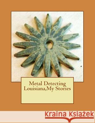 Metal Detecting Louisiana, My Stories MR Brent Thompson Ellen Dupuy Kellie Gros 9781499121254 Createspace - książka