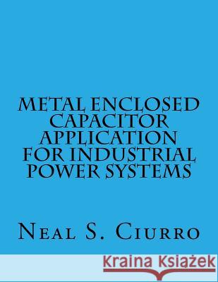 Metal Enclosed Capacitor Application for Industrial Power Systems John Thomas Adams Neal S. Ciurro 9781511536820 Createspace Independent Publishing Platform - książka