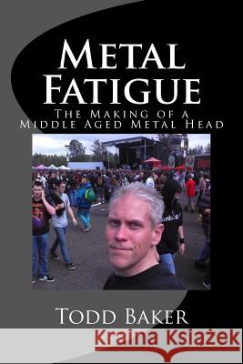 Metal Fatigue: The Making of a Middle Aged Metal Head Todd Baker 9781497587090 Createspace - książka