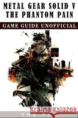 Metal Gear Solid 5 The Phantom Pain Game Guide Unofficial Yuw, The 9781975659486 Createspace Independent Publishing Platform - książka